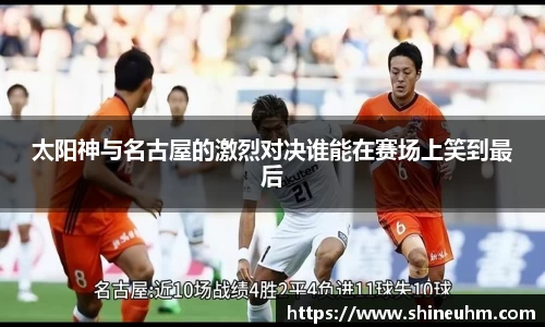 太阳神与名古屋的激烈对决谁能在赛场上笑到最后